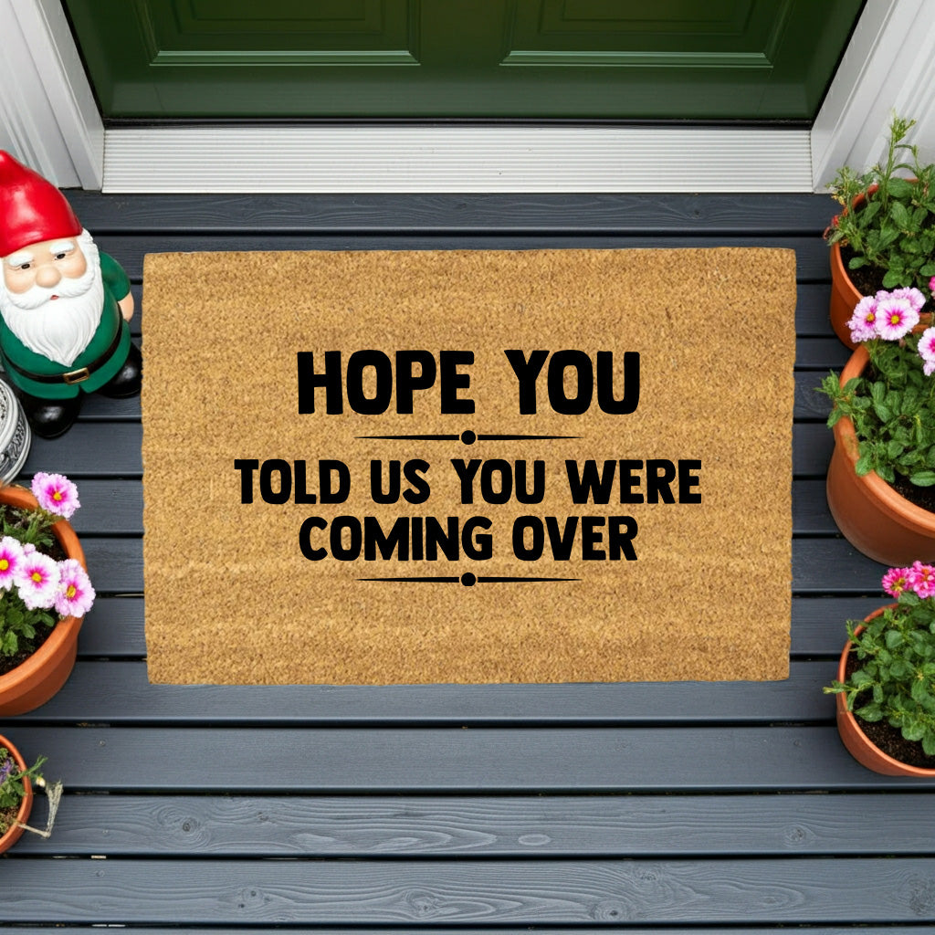 Funny Welcome Doormat – “Hope You Told Us You Were Coming Over” | Coir Entryway Mat | Humor Gift for Families & Friends - Mallard Moon