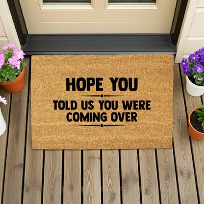Funny Welcome Doormat – “Hope You Told Us You Were Coming Over” | Coir Entryway Mat | Humor Gift for Families & Friends - Mallard Moon