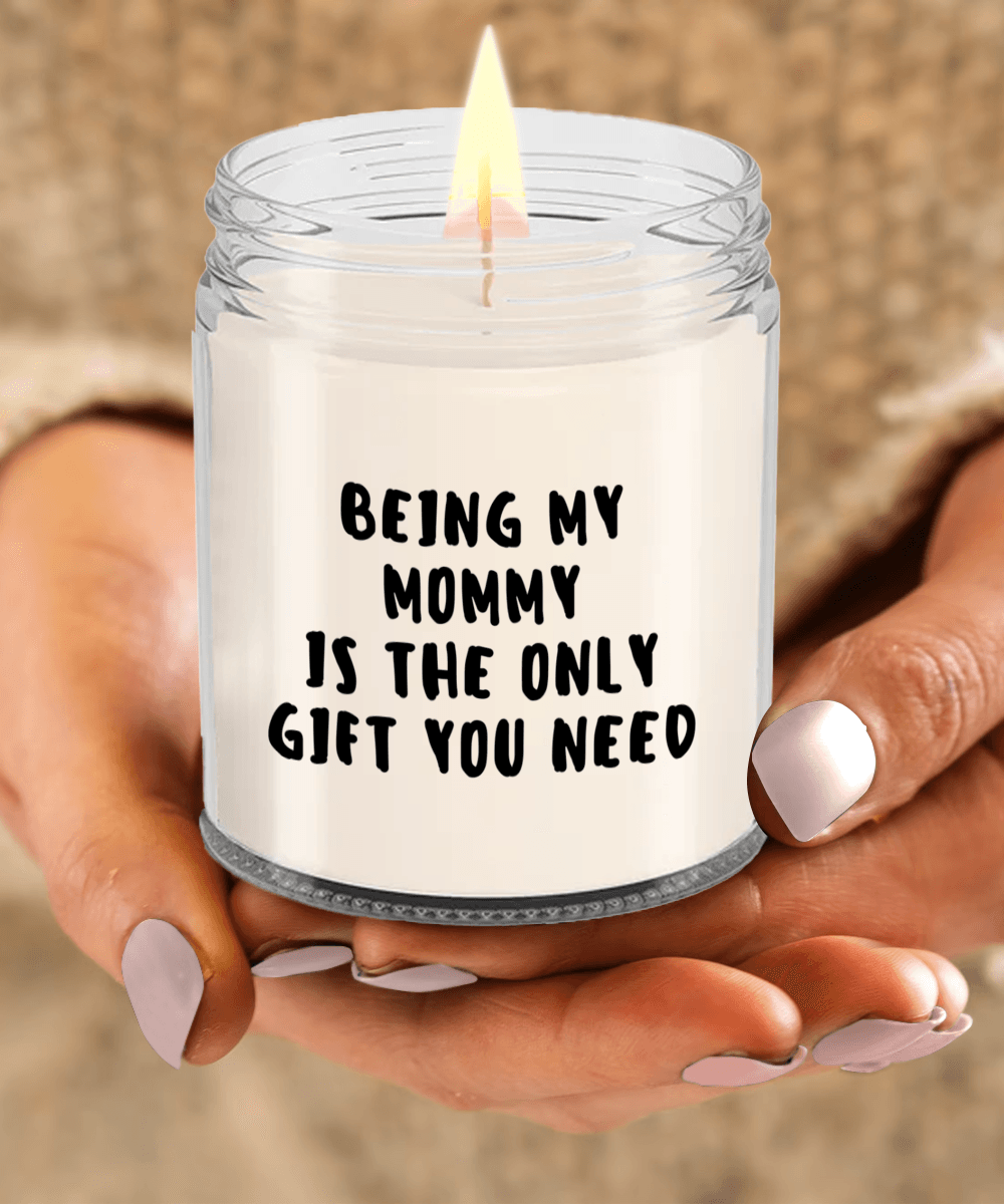Mommy Gift Ideas - Being My Mommy is The Only Gift You Need Scented Soy Candle - Mallard Moon Gift Shop