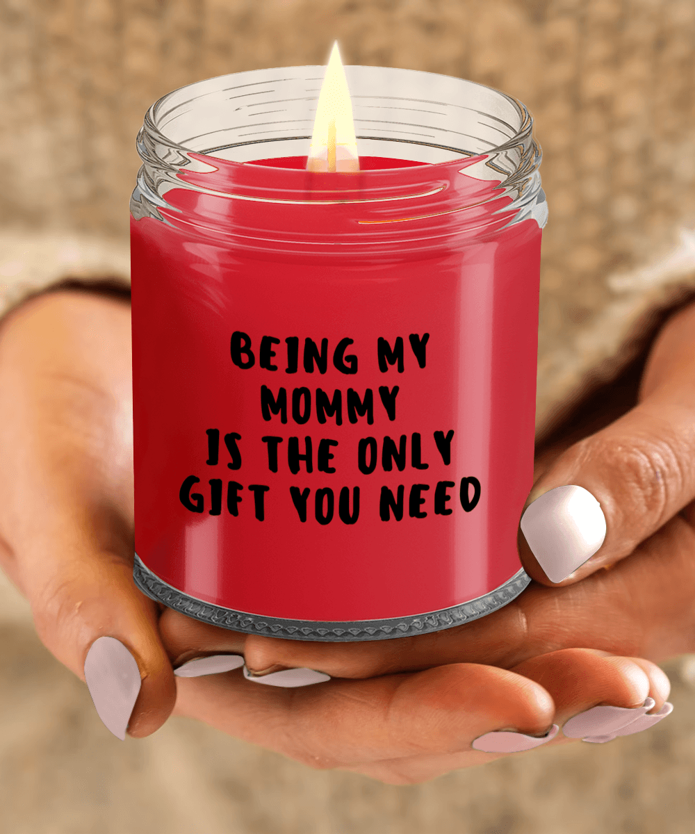Mommy Gift Ideas - Being My Mommy is The Only Gift You Need Scented Soy Candle - Mallard Moon Gift Shop