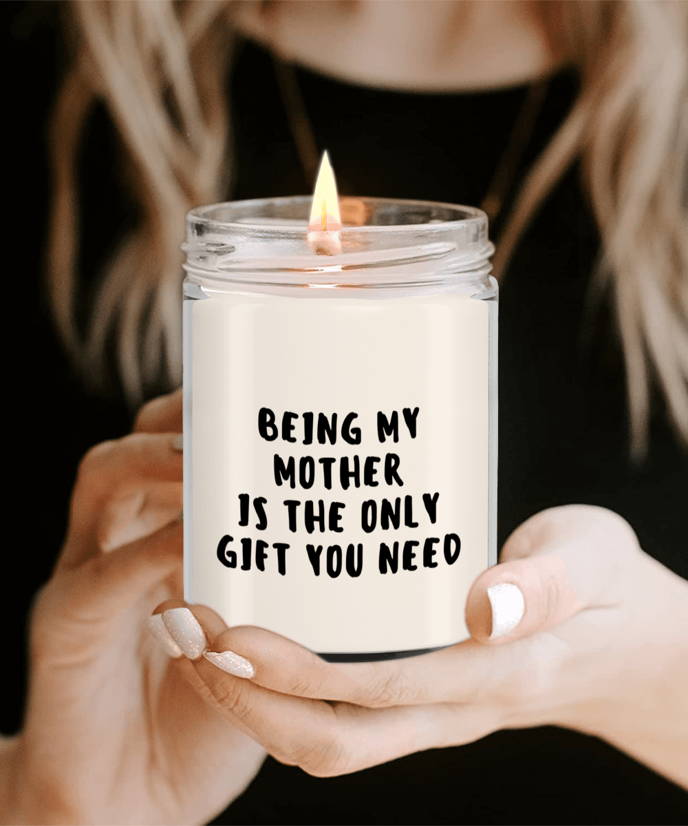 Mother Gift Ideas - Being My Mother is The Only Gift You Need Scented Soy Candle - Mallard Moon Gift Shop