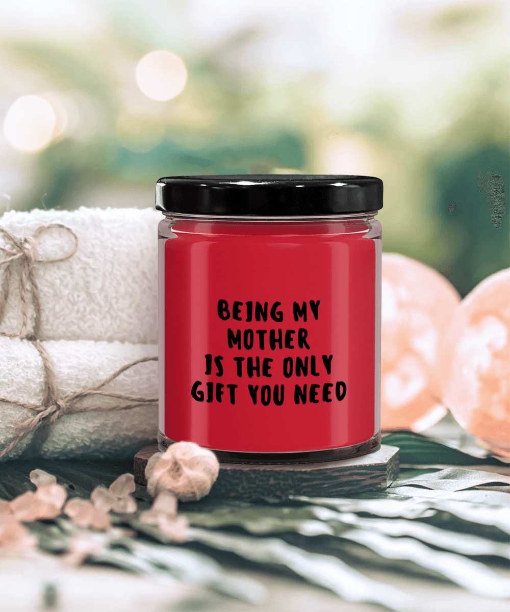 Mother Gift Ideas - Being My Mother is The Only Gift You Need Scented Soy Candle - Mallard Moon Gift Shop
