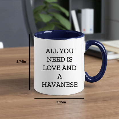 All You Need Is Love and a Havanese | Color Accent Dog Lover Ceramic Mug (11oz & 15oz, 7 Colors) - Mallard Moon Gift Shop