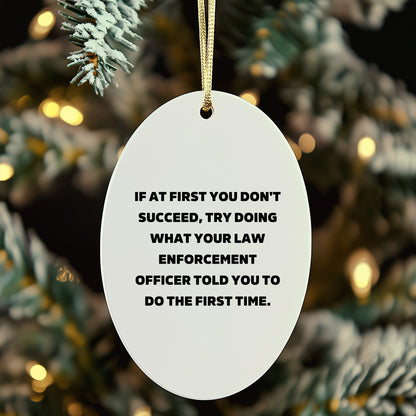 Funny Law Enforcement Officer Oval Ornament "If At First You Don't Succeed Told You to Do First Time" Christmas Unique Decorations - Mallard Moon