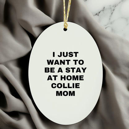Funny Collie Dog Mom - I Just Want To Be A Stay At Home Collie Mom Oval Christmas Ornament Gifts