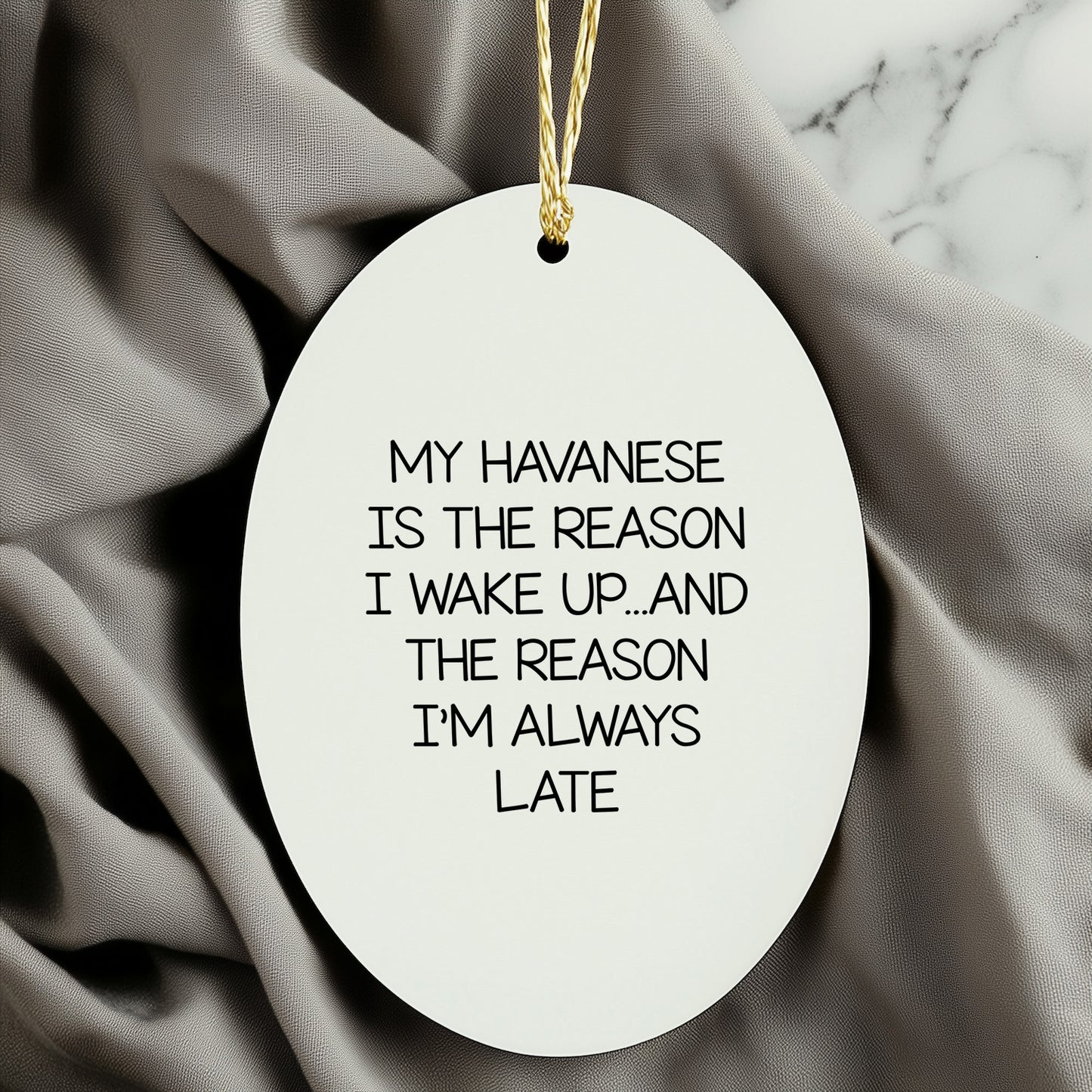 My Havanese Is The Reason I Wake Up... and The Reason I'm Always Late | Oval MDF Ornament with Gloss Finish & Gold Cord