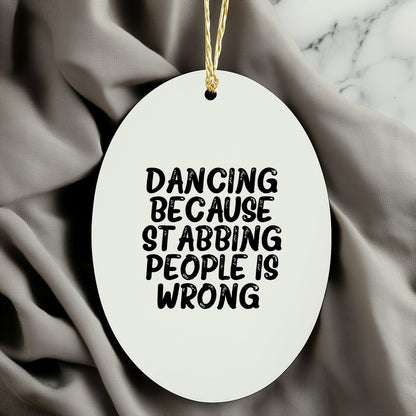 Funny Dancing Gifts from Friends for Women - Oval Ornament with 'Dancing Because Stabbing People Is Wrong.' Quote, Christmas Unique Gifts - Mallard Moon