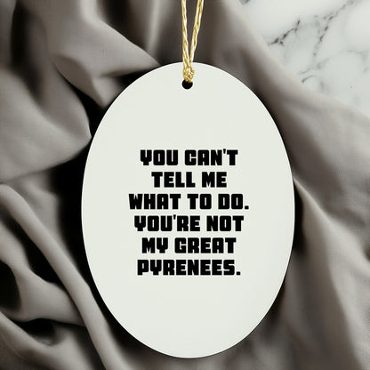 Funny Great Pyrenees Dog Gifts - Oval Ornament with Quote 'You Can't Tell Me What To Do. You're Not My Great Pyrenees.' - Christmas Unique Gifts from Family to Friends