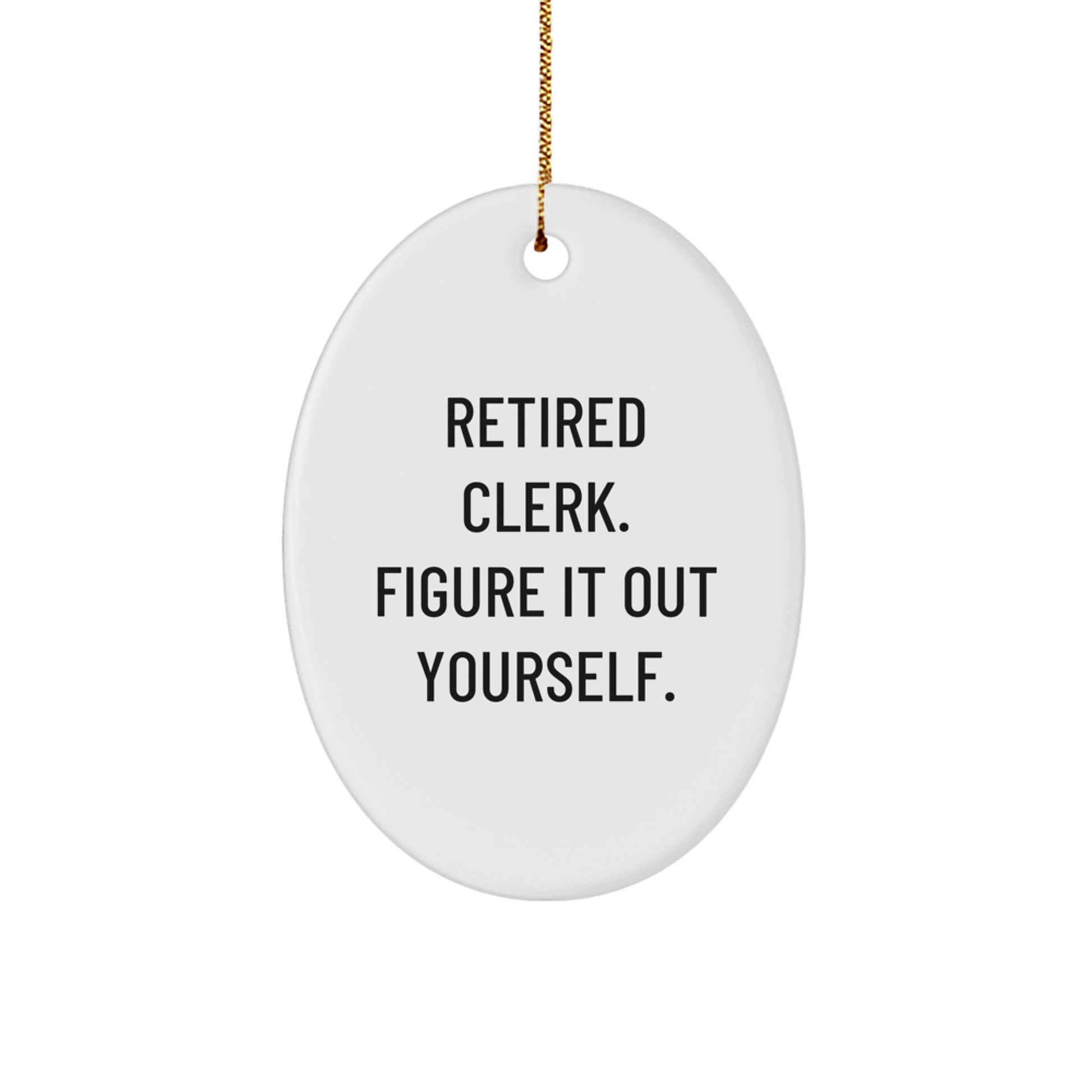 Funny Clerk Gifts, Oval Ornament Quote, 'Retired Clerk. Figure It Out Yourself.', Christmas Unique Gifts from Family, for Friends, Coworkers, Men, Women - Image 1