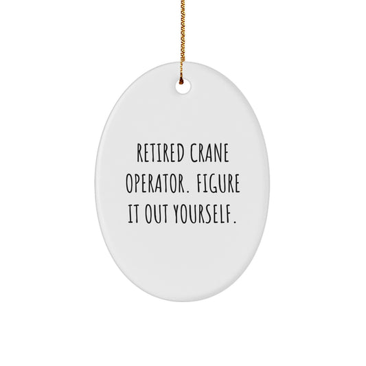 Funny Crane Operator Gifts for Men, Oval Ornament with 'Retired - Figure It Out Yourself' Quote, Unique Christmas Unique Gifts from Friends - Image 1