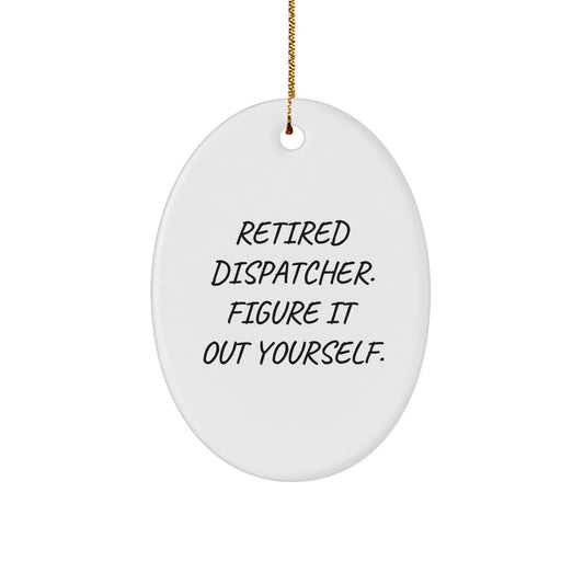 Funny Dispatcher Gifts, Oval Ornament for Dispatchers, 'Retired Dispatcher. Figure It Out Yourself.' - Image 1