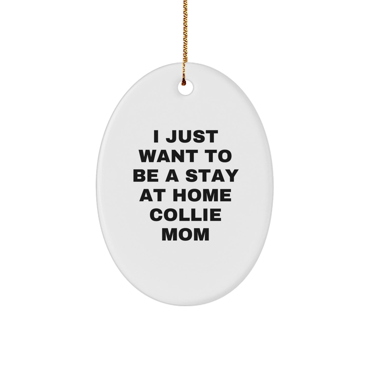Funny Collie Dog Mom - I Just Want To Be A Stay At Home Collie Mom Oval Christmas Ornament Gifts