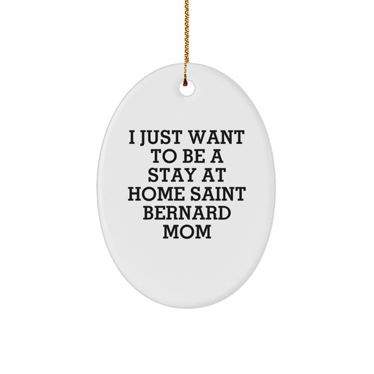 Saint Bernard Dog Mom Oval Christmas Ornament - I Just Want To Be A Stay At Home Mom