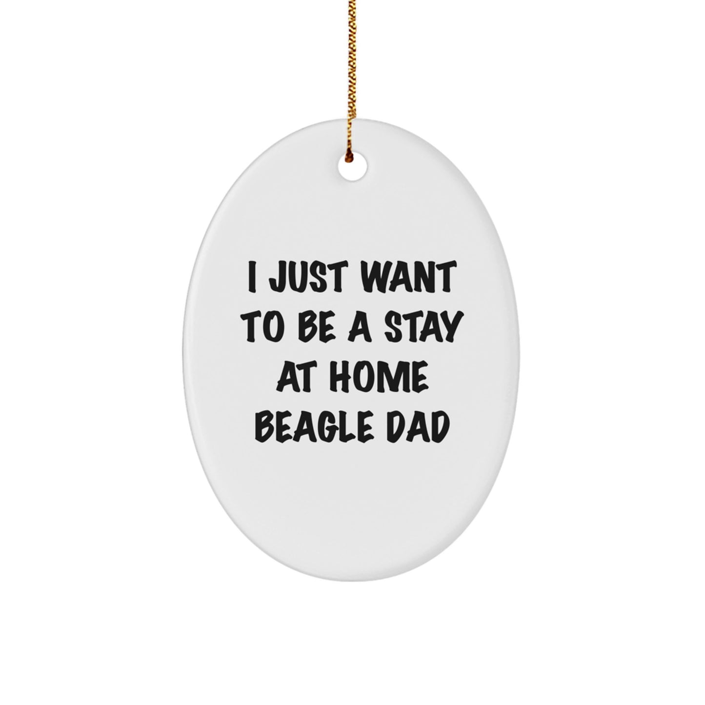 Beagle Dog Lover's Christmas Unique Gift, Oval Ornament 'I Just Want To Be A Stay At Home Beagle Dad' for Men, Gifts from Family, Friends, or Coworkers - Image 1