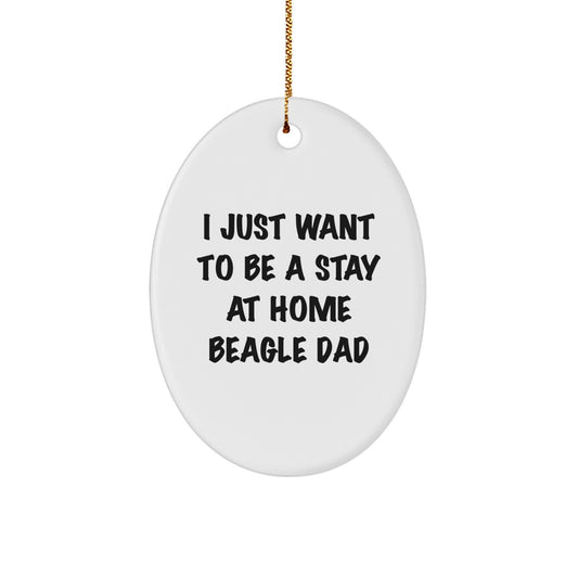 Beagle Dog Lover's Christmas Unique Gift, Oval Ornament 'I Just Want To Be A Stay At Home Beagle Dad' for Men, Gifts from Family, Friends, or Coworkers - Image 1