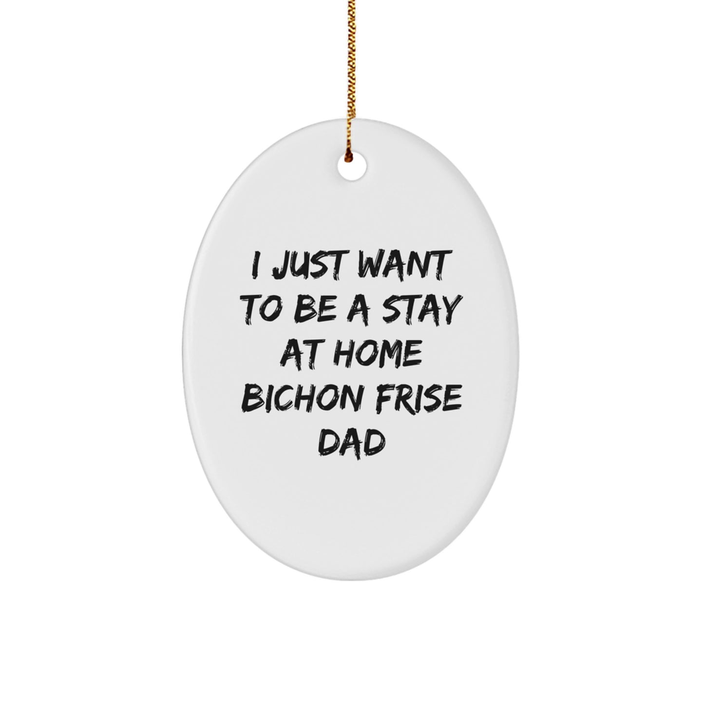 'I Just Want To Be A Stay At Home Bichon Frise Dad' Funny Oval Ornament Gifts from Dad to Bichon Frise Dog for Christmas Unique Gifts - Image 1