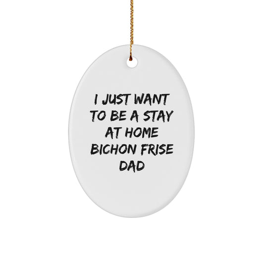 'I Just Want To Be A Stay At Home Bichon Frise Dad' Funny Oval Ornament Gifts from Dad to Bichon Frise Dog for Christmas Unique Gifts - Image 1