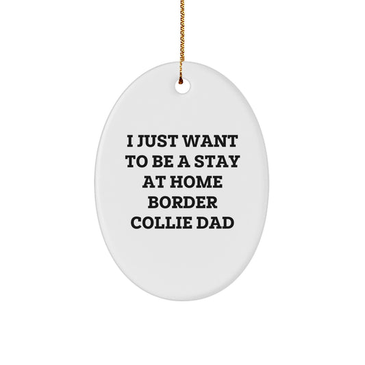 Funny Border Collie Dad Gifts - 'I Just Want To Be A Stay At Home Border Collie Dad' Oval Ornament for Christmas - Image 1