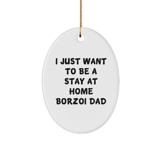 Funny Borzoi Dog Gifts for Men from Family - Oval Ornament, 'I Just Want To Be A Stay At Home Borzoi Dad' Quote, Perfect for Christmas - Image 1