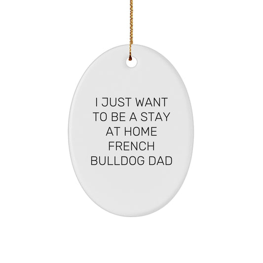 Funny French Bulldog Dad Gifts - 'I Just Want To Be A Stay At Home French Bulldog Dad' Oval Ornament, White, Christmas Unique Gifts from Family to Friends - Image 1