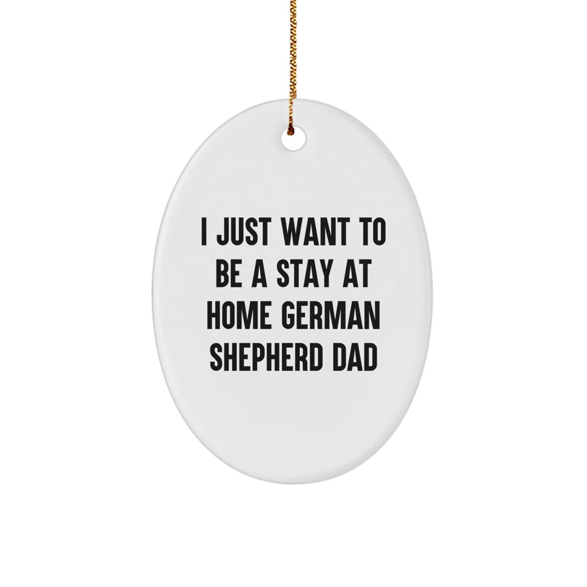 Funny German Shepherd Dog Dad Gift, Oval Ornament, I Just Want To Be A Stay At Home German Shepherd Dad, Christmas Unique Gifts from Men to Family - Image 1