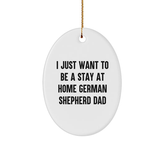 Funny German Shepherd Dog Dad Gift, Oval Ornament, I Just Want To Be A Stay At Home German Shepherd Dad, Christmas Unique Gifts from Men to Family - Image 1