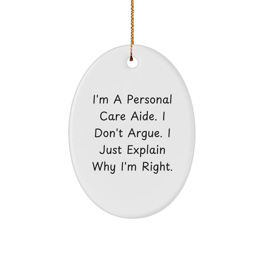 Funny Personal Care Aide Gifts, Oval Ornament, I'm A Personal Care Aide. I Don't Argue. I Just Explain Why I'm Right. - Christmas Unique Gifts from Friends to Personal Care Aide - Image 1