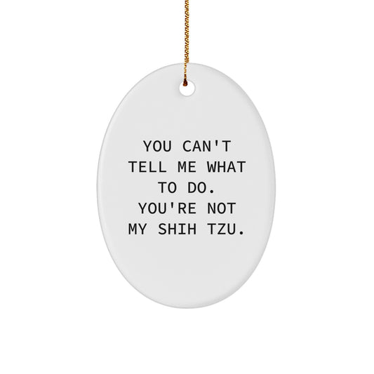 Funny Shih Tzu Dog Gifts for Men from Friends and Family - Oval Ornament with 'You Can't Tell Me What To Do' Quote for Christmas