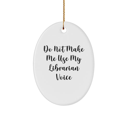 Funny Librarian Gifts from Friends for Christmas Unique Oval Ornament, 'Do Not Make Me Use My Librarian Voice' - Image 1