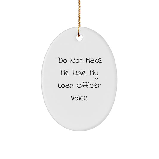 Funny Loan Officer Gifts from Friends, Oval Ornament for Christmas Unique Presents, Do Not Make Me Use My Loan Officer Voice, White, 3.25' Tall - Image 1