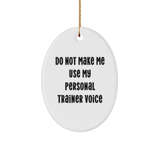 Funny Personal Trainer Gifts Oval Ornament Quote Do Not Make Me Use My Personal Trainer Voice for Men Friends Family - Image 1