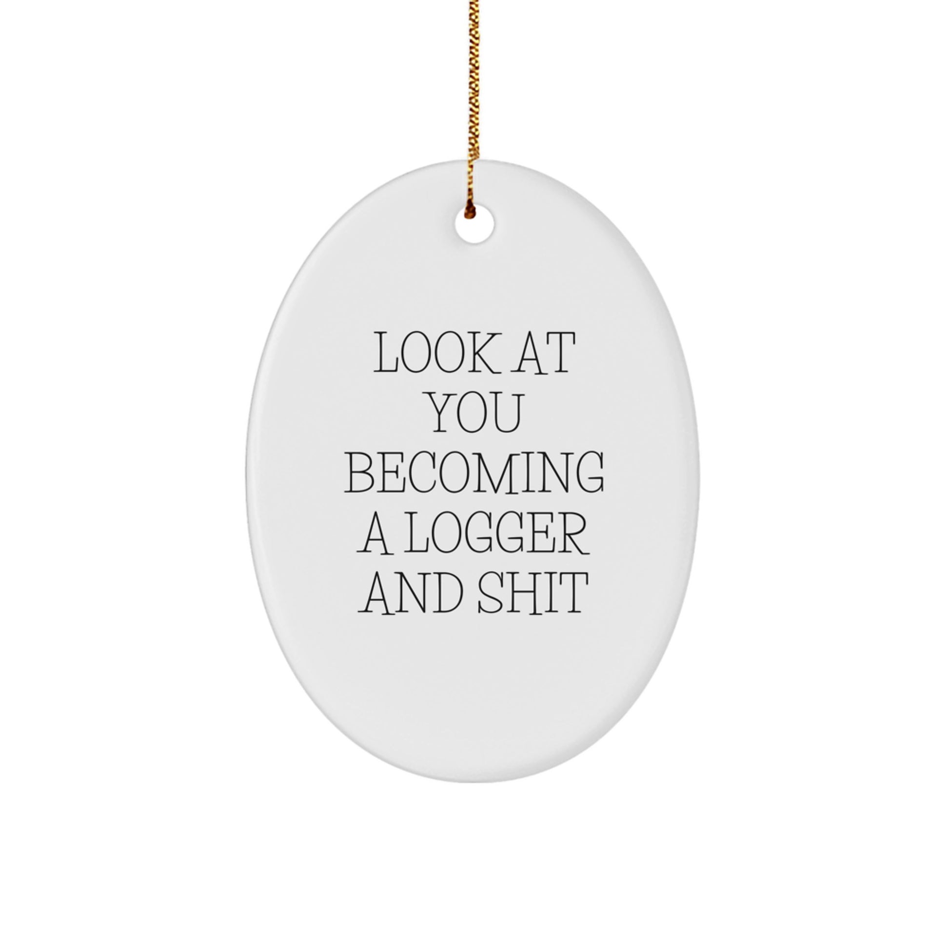 Funny Logger Gifts for Christmas - Oval Ornament with 'Look At You Becoming A Logger And Shit' Quote from Gifts from Friends to Family - Image 1