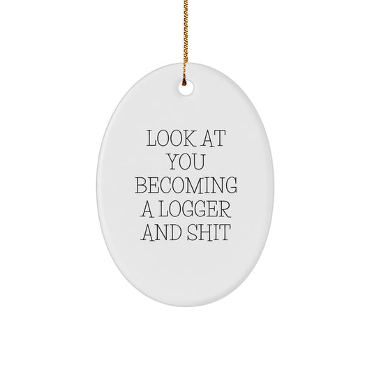 Funny Logger Gifts for Christmas - Oval Ornament with 'Look At You Becoming A Logger And Shit' Quote from Gifts from Friends to Family - Image 1