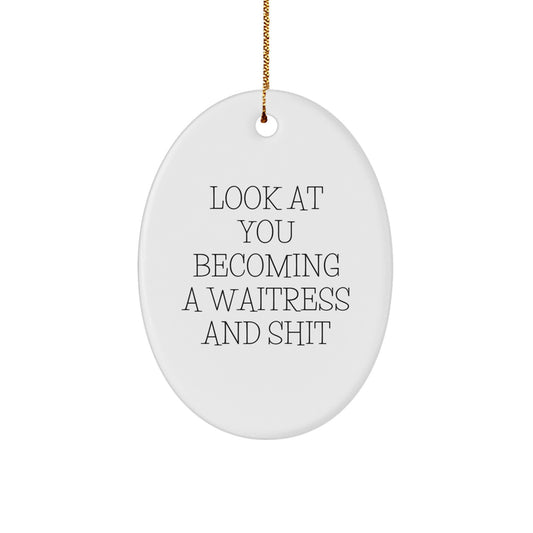 Funny Waitress Oval Ornament Gifts from Friends for Christmas - Look At You Becoming A Waitress And Shit - Image 1