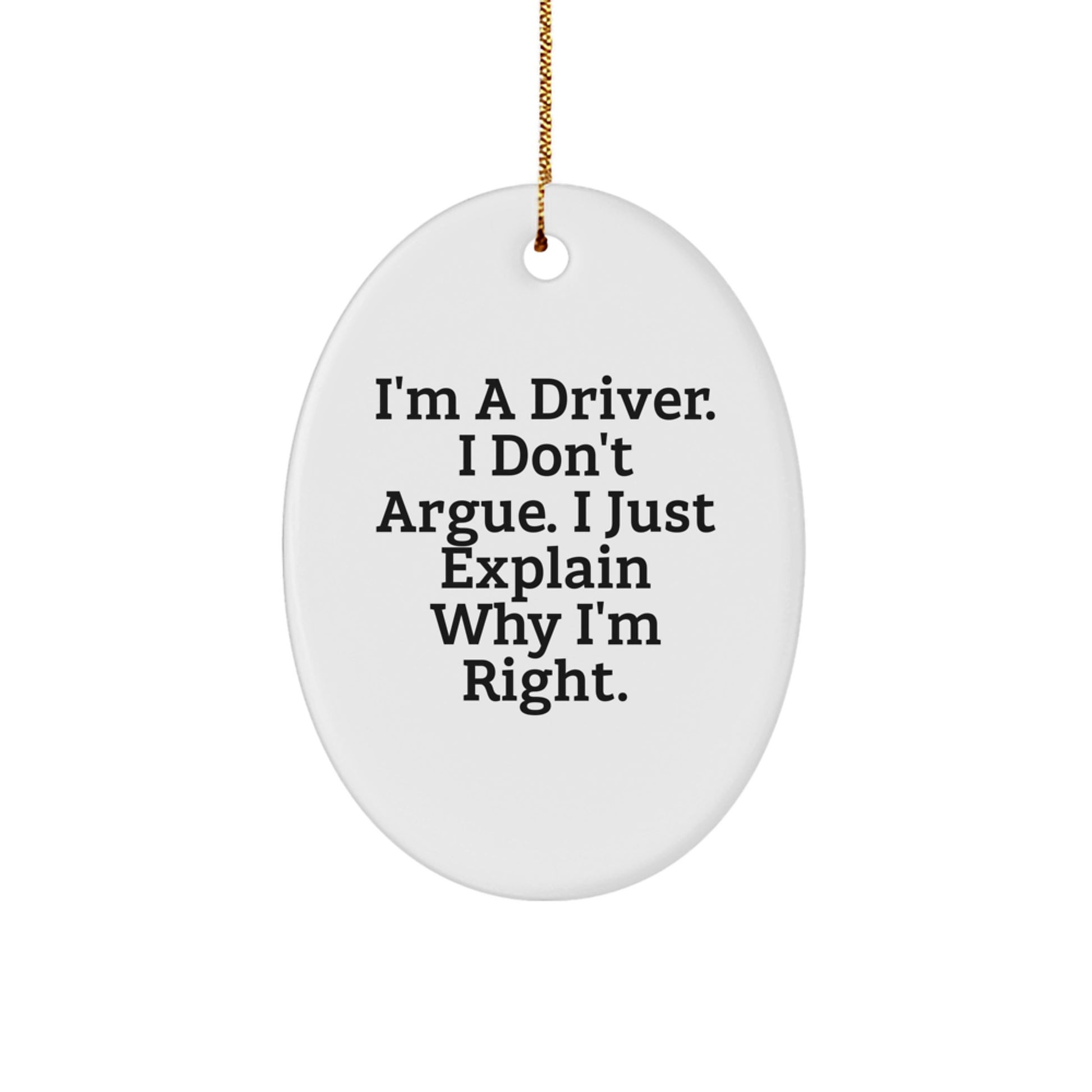 Funny Driver Gifts for Him Oval Ornament, I'm A Driver. I Don't Argue. I Just Explain Why I'm Right, Christmas Unique Gifts from Friends or Family - Image 1