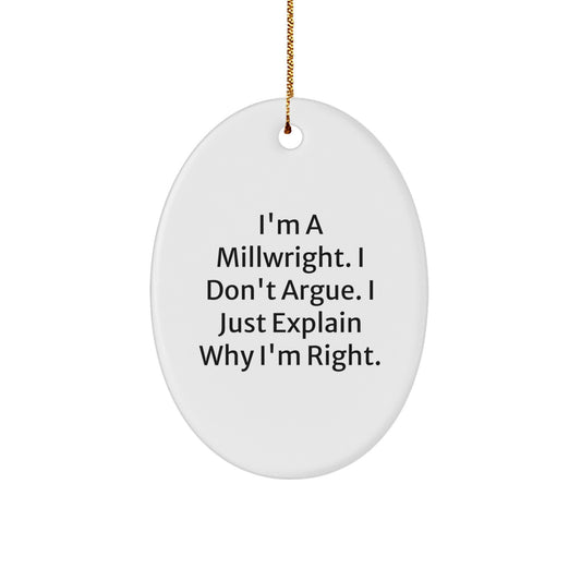 Funny Millwright Gifts for Men - Oval Ornament, Gifts from Friends, I'm A Millwright. I Don't Argue. I Just Explain Why I'm Right., Millwright Christmas Unique Gifts - Image 1