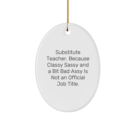 Funny Substitute Teacher Gifts, Oval Ornament Quotes for the Classroom, 'Classy Sassy And A Bit Fearlessy Is Not An Official Job Title' Christmas Unique Gifts from Friends - Image 1