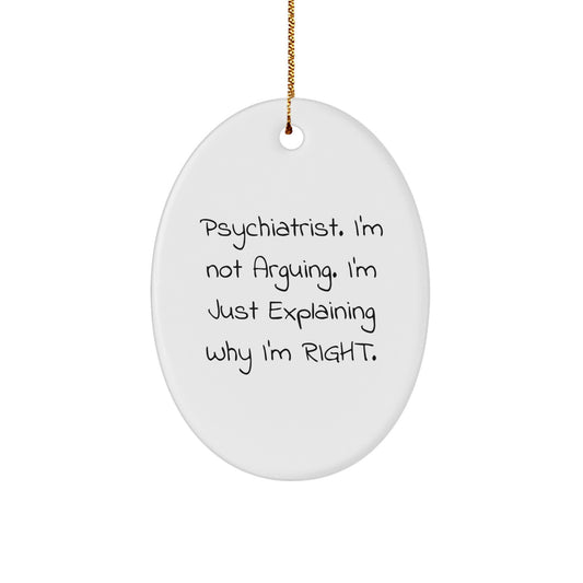 Funny Psychiatrist Gifts - Oval Ornament, 'I'm Not Arguing, I'm Just Explaining Why I'm Right', Unique Christmas Decorations for Men, Women, Friends, Family - Image 1
