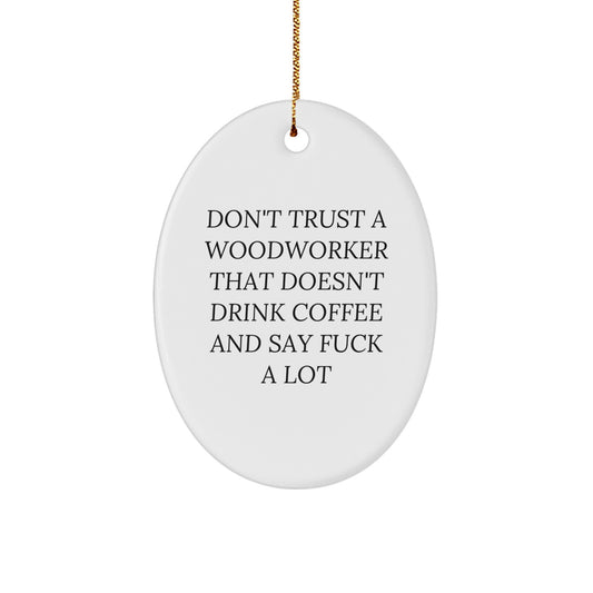 Funny Woodworker Gifts, Oval Ornament for Woodworker Friends, Christmas Unique Gifts from 'Don't Trust A Woodworker That Doesn't Drink Coffee And Say F--k A Lot', Cute Wooden Decor - Image 1