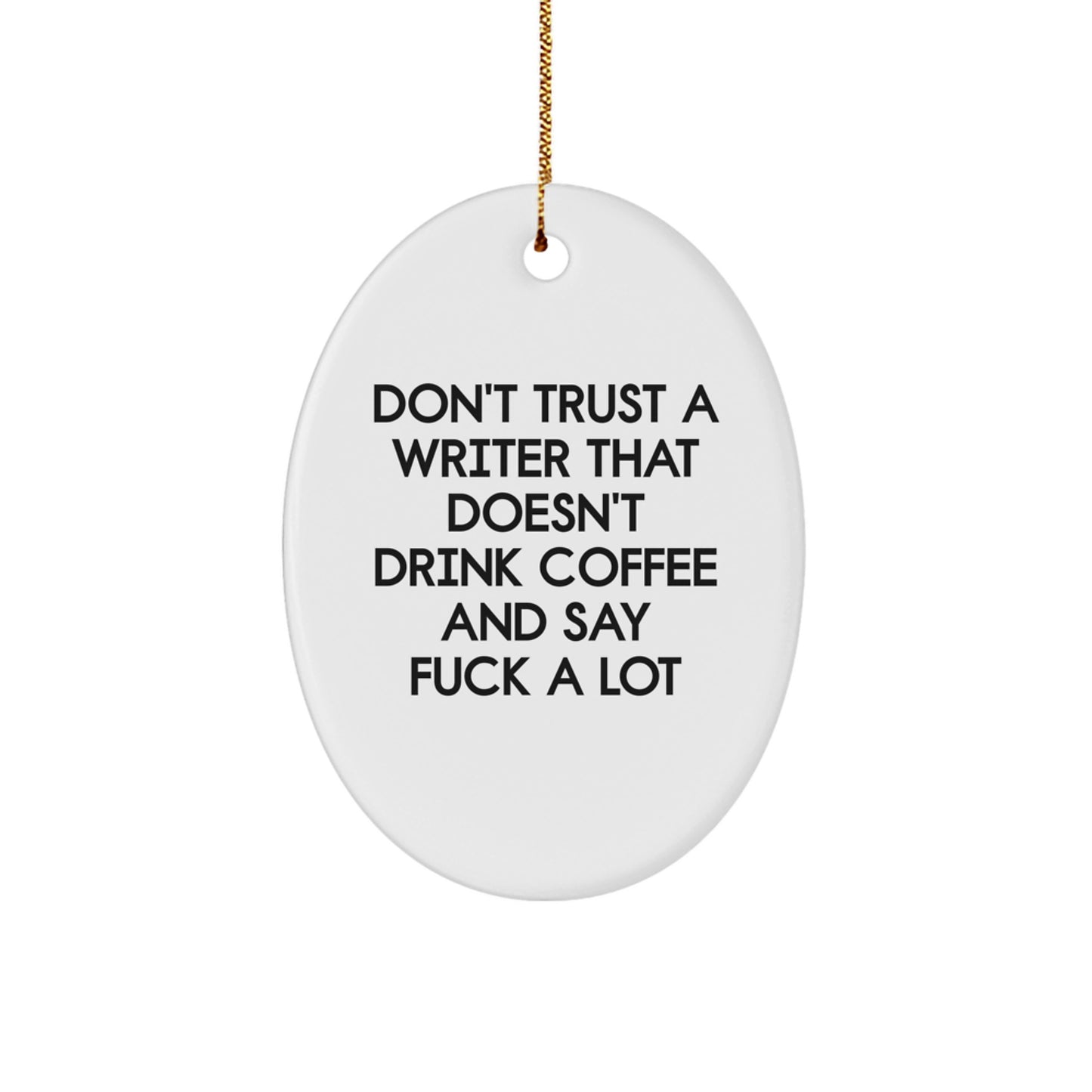 Funny Writer Gifts from Friends, Writer Oval Ornament for Christmas Unique Gifts, Oval Shaped Don't Trust A Writer That Doesn't Drink Coffee And Say F--k A Lot Quotes - Image 1