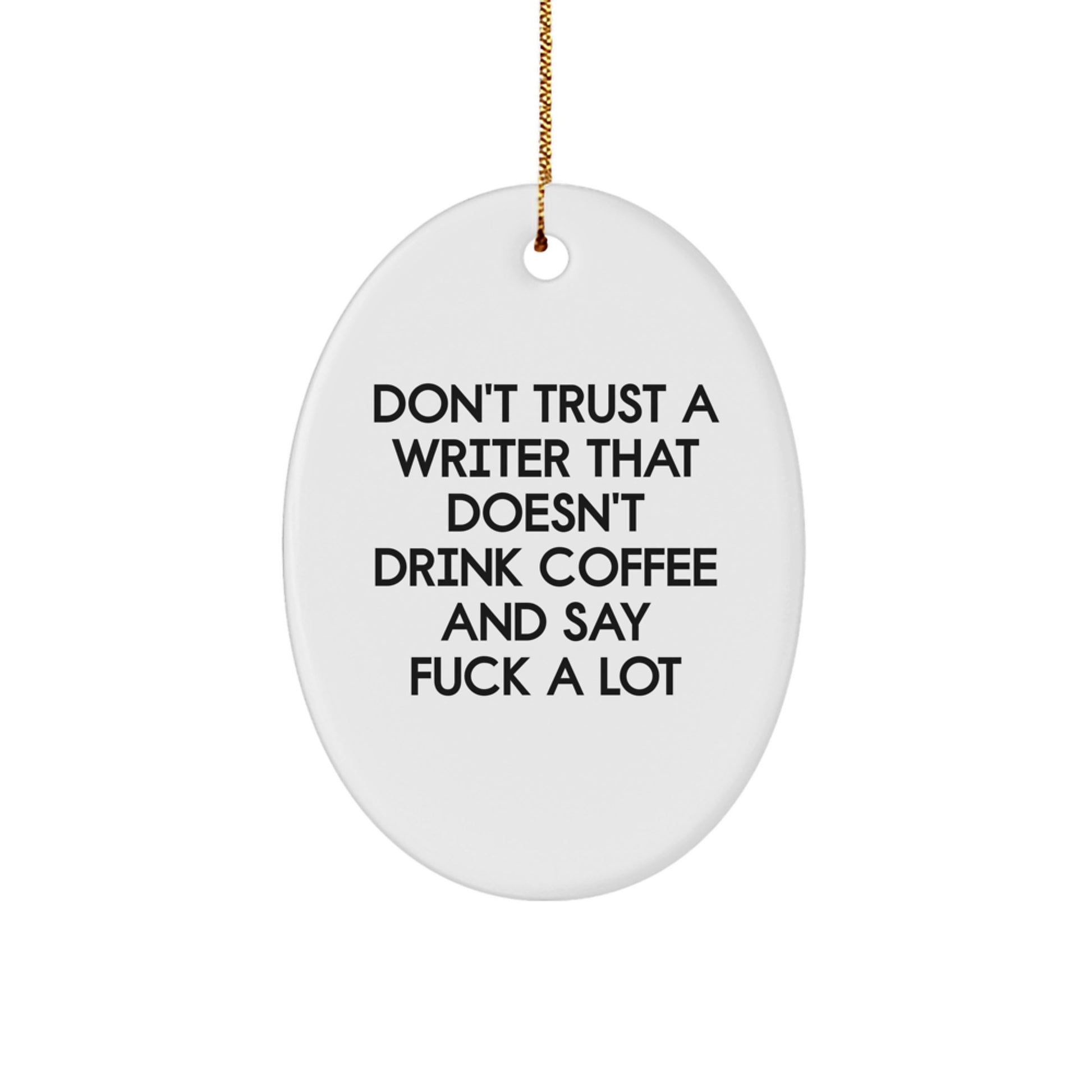 Funny Writer Gifts from Friends, Writer Oval Ornament for Christmas Unique Gifts, Oval Shaped Don't Trust A Writer That Doesn't Drink Coffee And Say F--k A Lot Quotes - Image 1