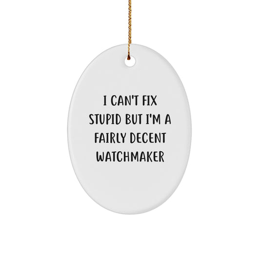 Funny Watchmaker Gifts from Men for Watchmaker Friends - Oval Ornament I Can't Fix Stupid But I'm A Fairly Decent Watchmaker - Image 1