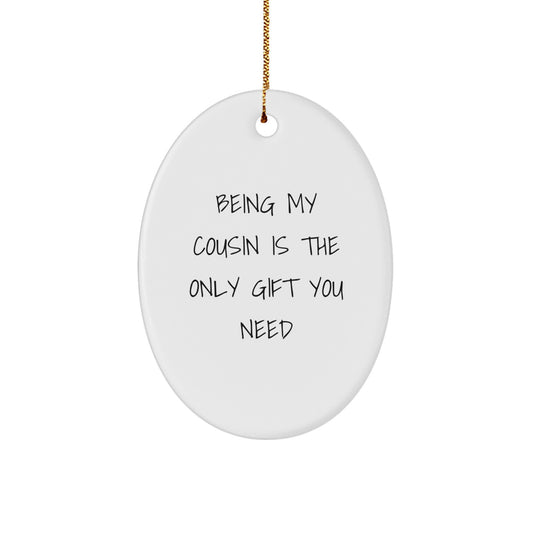 Funny Cousin Christmas Unique Gifts from Family Members - Oval Ornament, 'Being My Cousin Is The Only Gift You Need' Quote - Image 1