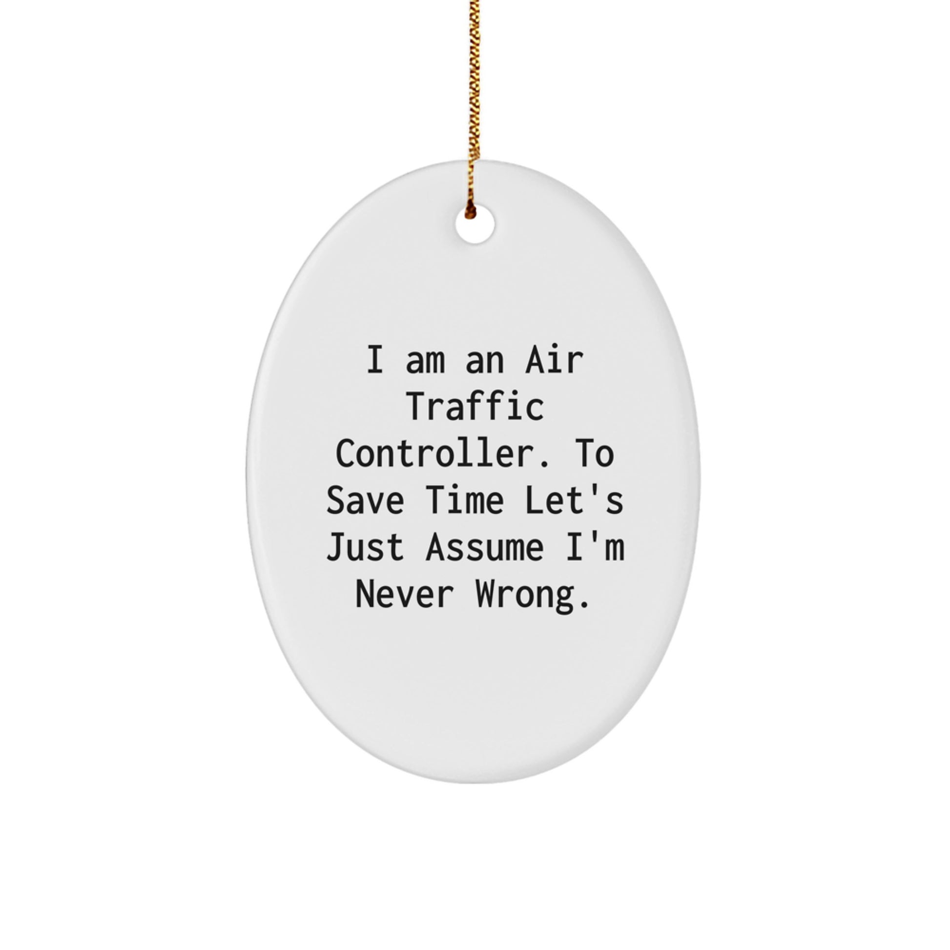 Funny Air Traffic Controller Gifts for Men Friends Family Christmas Unique Oval Ornaments I Am An Air Traffic Controller To Save Time Lets Just Assume Im Never Wrong - Image 1