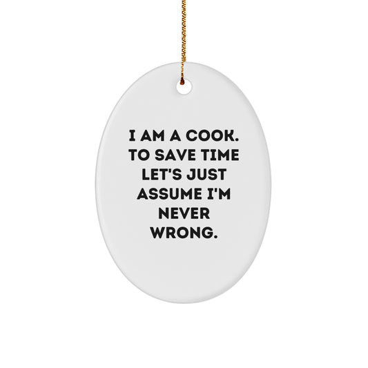 Funny Cook Gifts from Men to Friends - Oval Ornament for Christmas Unique Gifts - 'I Am A Cook. To Save Time Let's Just Assume I'm Never Wrong.' - Image 1