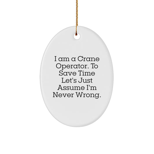 Funny Crane Operator Christmas Oval Ornament Gifts from Friends for Men - 'I Am A Crane Operator. To Save Time Let's Just Assume I'm Never Wrong.' - Image 1