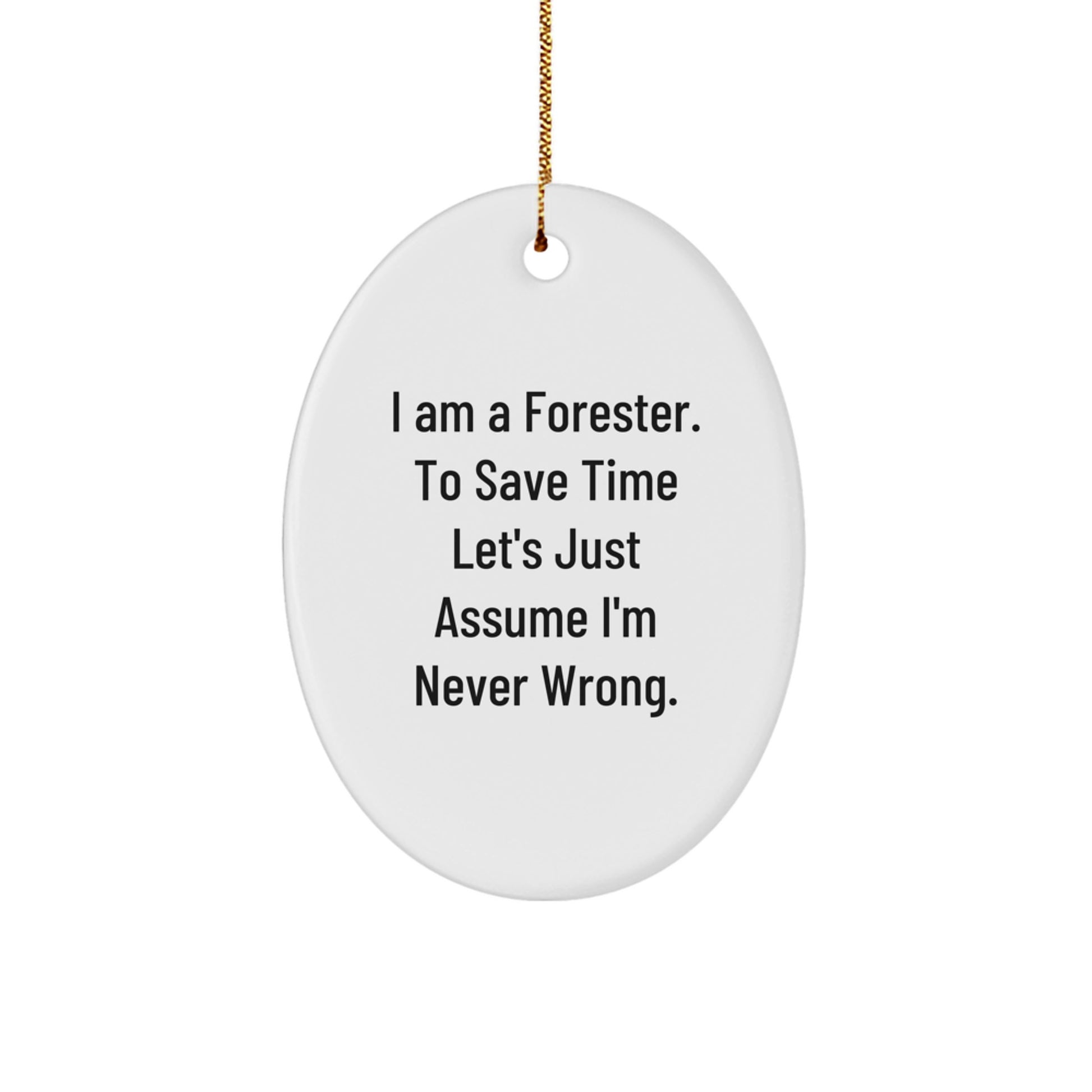 Forester Oval Ornament Funny Gift for Foresters Friends and Family - 'I Am A Forester. To Save Time Let's Just Assume I'm Never Wrong.' Christmas Unique Gifts from Family - Image 1