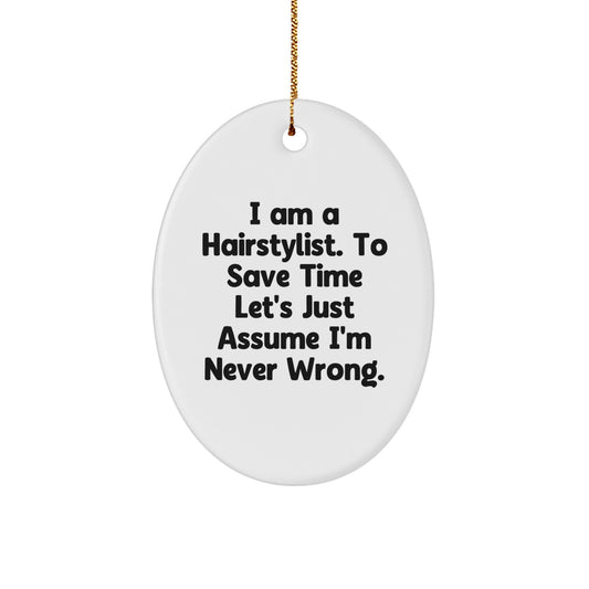 Funny Hairstylist Gifts from Friends, Oval Ornament for Christmas Unique Gifts, I Am A Hairstylist. To Save Time Let's Just Assume I'm Never Wrong. - Image 1