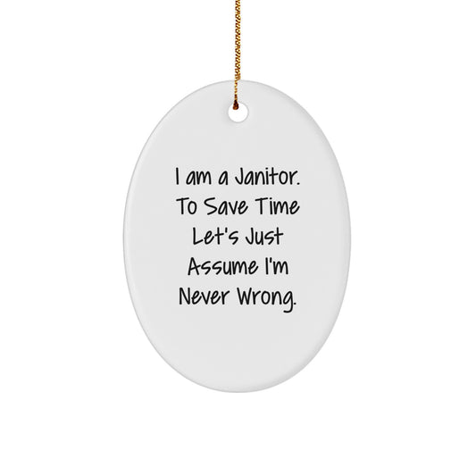 Funny Janitor Gifts - Oval Ornament I Am A Janitor To Save Time Let's Just Assume I'm Never Wrong, Christmas Memorable Presents for Janitor Friends, Family, Coworkers, and Men - Image 1