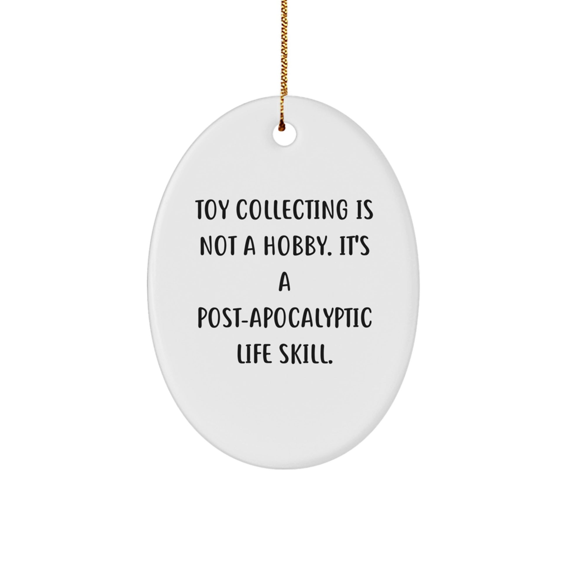 Funny Toy Collecting Gifts from Friends for Christmas Oval Ornament, 'Toy Collecting Is Not A Hobby. It's A Post-apocalyptic Life Skill.' Christmas Unique Gifts - Image 1